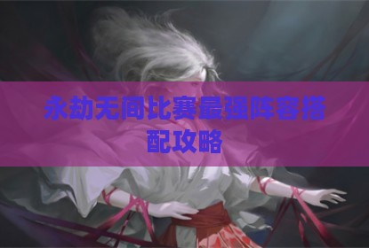 永劫无间比赛最强阵容搭配攻略